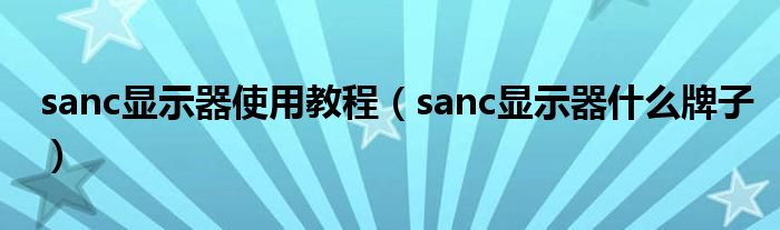 sanc显示器使用教程（sanc显示器什么牌子）