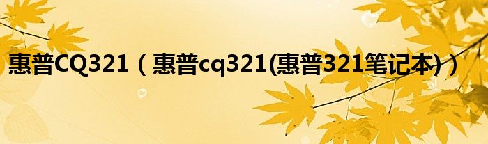 惠普CQ321（惠普cq321(惠普321笔记本)）