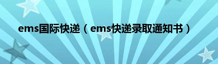 ems国际快递（ems快递录取通知书）