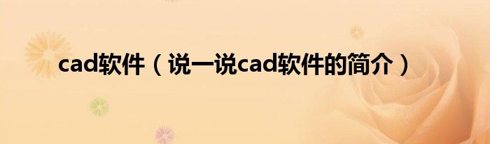cad软件（说一说cad软件的简介）