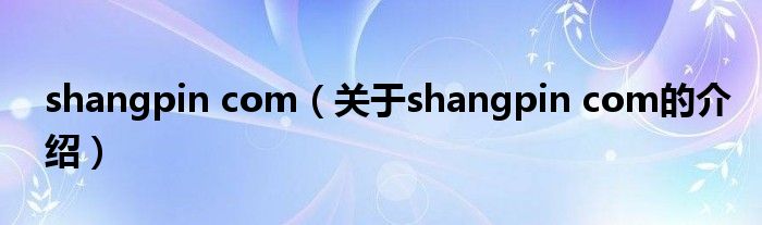 shangpin com（关于shangpin com的介绍）