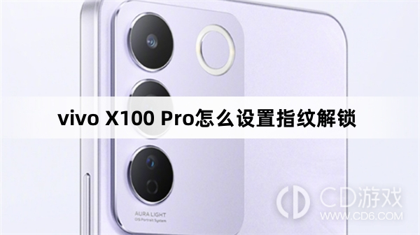 vivo X100 Pro设置指纹解锁方法?vivo X100 Pro怎么设置指纹解锁