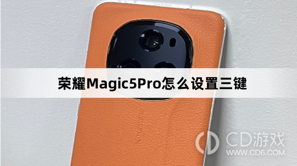 荣耀Magic5Pro设置三键方法介绍?荣耀Magic5Pro怎么设置三键