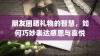 朋友圈晒礼物的智慧，如何巧妙表达感恩与喜悦