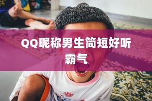QQ昵称男生简短好听霸气  第1张