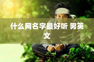 什么网名字最好听 男英文