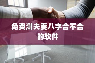 免费测夫妻八字合不合的软件  第1张