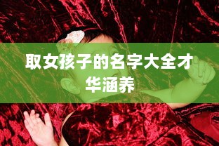 取女孩子的名字大全才华涵养 第1张 取女孩子的名字大全才华涵养 第1张