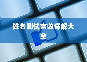 姓名测试吉凶详解大全  第1张 姓名测试吉凶详解大全  第1张