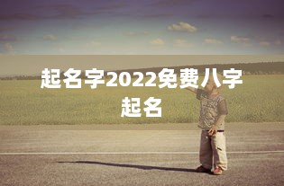 起名字2022免费八字起名  第1张