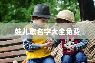娃儿取名字大全免费  第1张 娃儿取名字大全免费  第1张