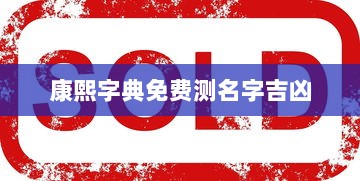 康熙字典免费测名字吉凶  第1张 康熙字典免费测名字吉凶  第1张