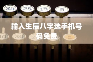 输入生辰八字选手机号码免费  第1张