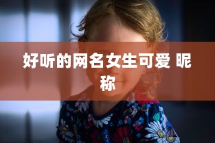 好听的网名女生可爱 昵称