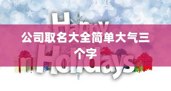 公司取名大全简单大气三个字  第1张 公司取名大全简单大气三个字  第1张