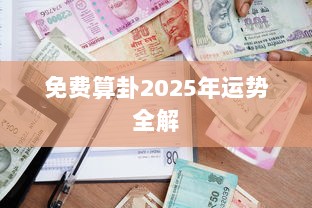 免费算卦2025年运势全解  第1张 免费算卦2025年运势全解  第1张