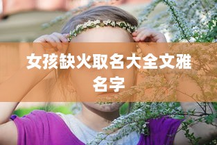 女孩缺火取名大全文雅名字  第1张 女孩缺火取名大全文雅名字  第1张