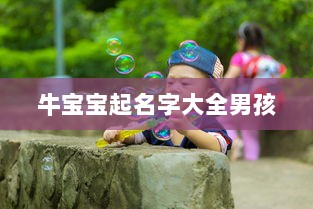 牛宝宝起名字大全男孩 第1张 牛宝宝起名字大全男孩 第1张