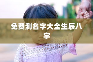 免费测名字大全生辰八字  第1张