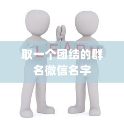 取一个团结的群名微信名字  第1张 取一个团结的群名微信名字  第1张