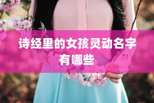 诗经里的女孩灵动名字有哪些