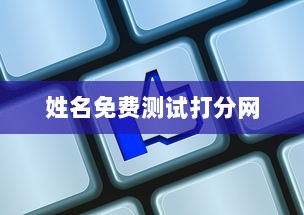 姓名免费测试打分网  第1张 姓名免费测试打分网  第1张