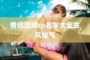 情侣游戏cp名字大全古风仙气  第1张 情侣游戏cp名字大全古风仙气  第1张