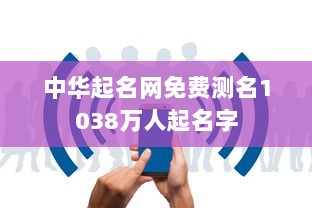 中华起名网免费测名1038万人起名字  第1张 中华起名网免费测名1038万人起名字  第1张