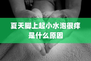 夏天脚上起小水泡很痒是什么原因  第1张