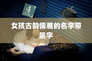 女孩古韵儒雅的名字带景字  第1张 女孩古韵儒雅的名字带景字  第1张