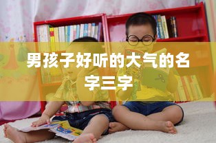 男孩子好听的大气的名字三字