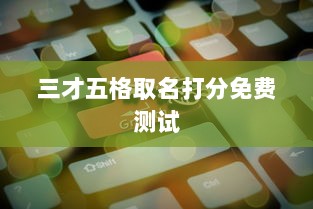 三才五格取名打分免费测试  第1张 三才五格取名打分免费测试  第1张