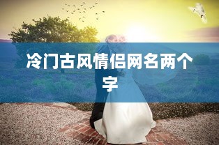 冷门古风情侣网名两个字