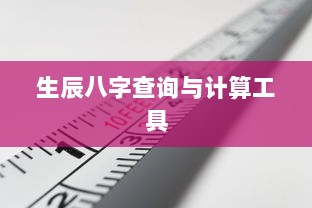 生辰八字查询与计算工具  第1张 生辰八字查询与计算工具  第1张