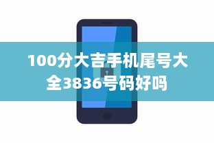 100分大吉手机尾号大全3836号码好吗 第1张 100分大吉手机尾号大全3836号码好吗 第1张