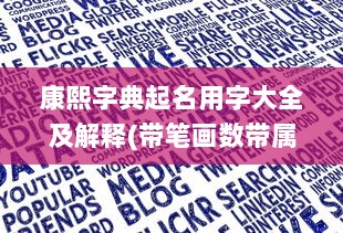 康熙字典起名用字大全及解释(带笔画数带属性)