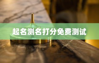 起名测名打分免费测试  第1张 起名测名打分免费测试  第1张