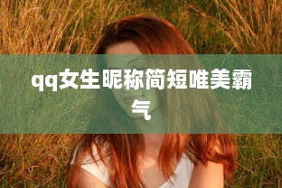 qq女生昵称简短唯美霸气  第1张 qq女生昵称简短唯美霸气  第1张