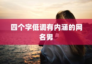 四个字低调有内涵的网名男  第1张