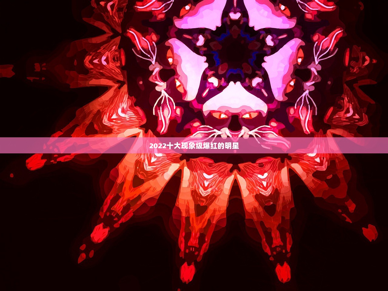 2022十大现象级爆红的明星