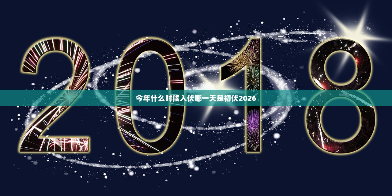 今年什么时候入伏哪一天是初伏2026  第1张