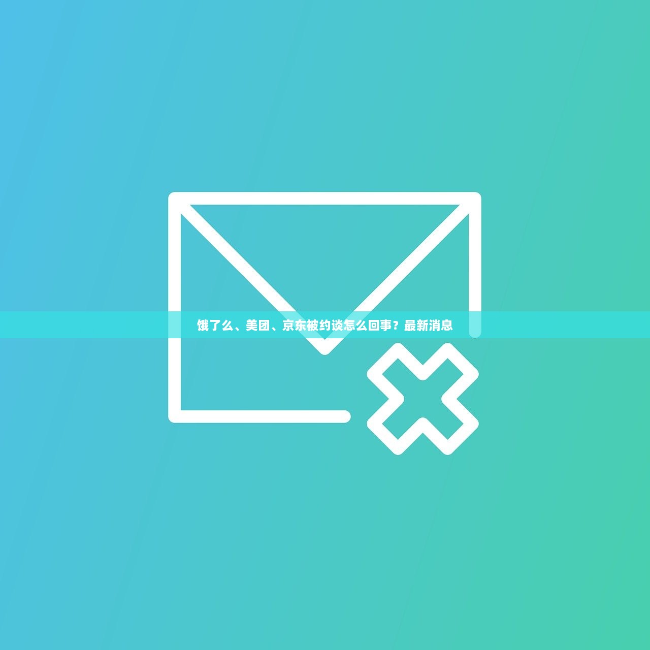 饿了么、美团、京东被约谈怎么回事？最新消息