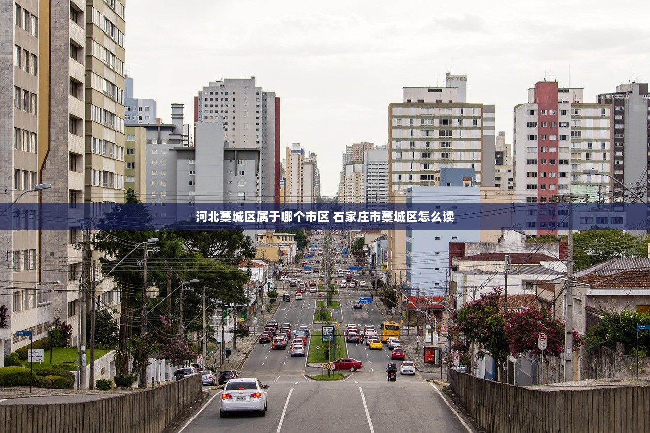 河北藁城区属于哪个市区 石家庄市藁城区怎么读