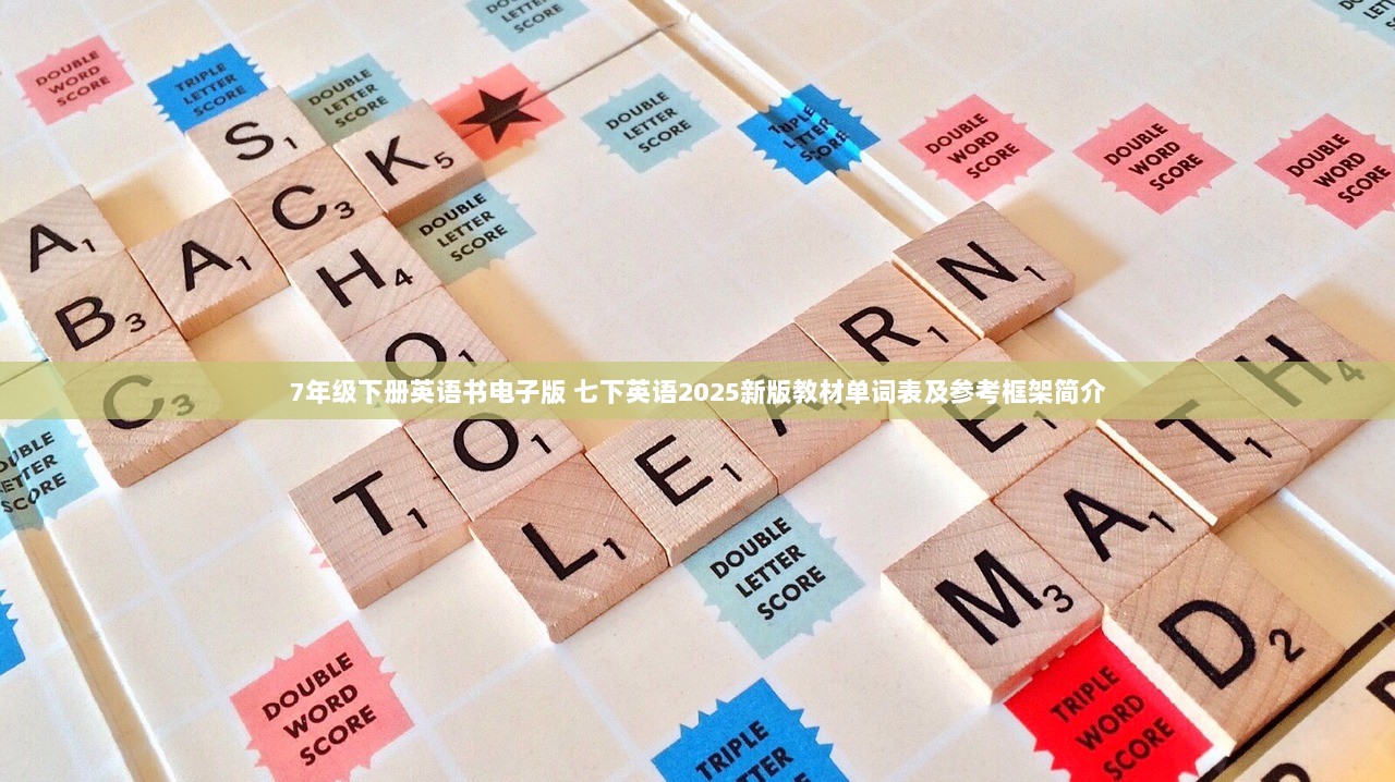 7年级下册英语书电子版 七下英语2025新版教材单词表及参考框架简介