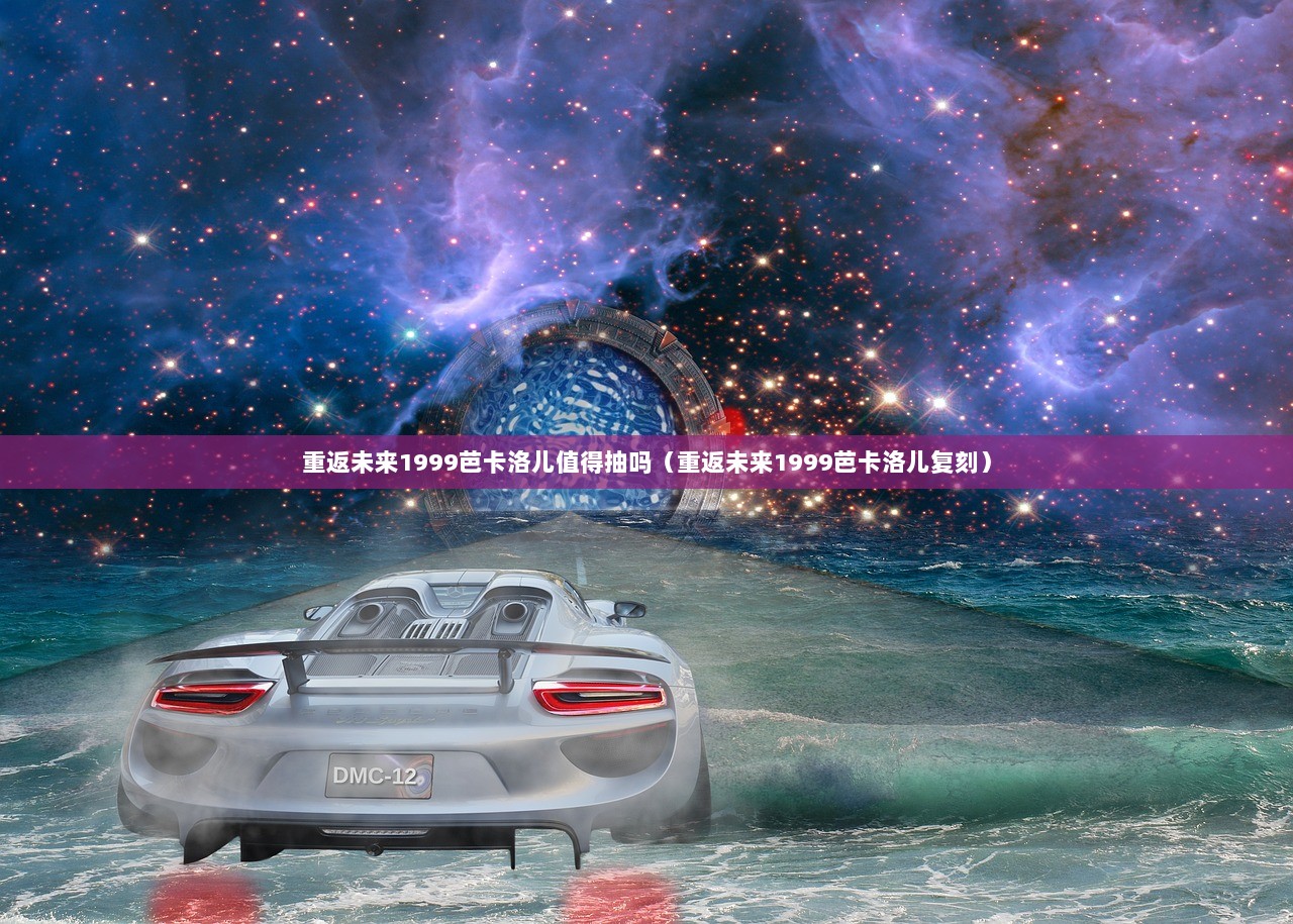 重返未来1999芭卡洛儿值得抽吗（重返未来1999芭卡洛儿复刻）
