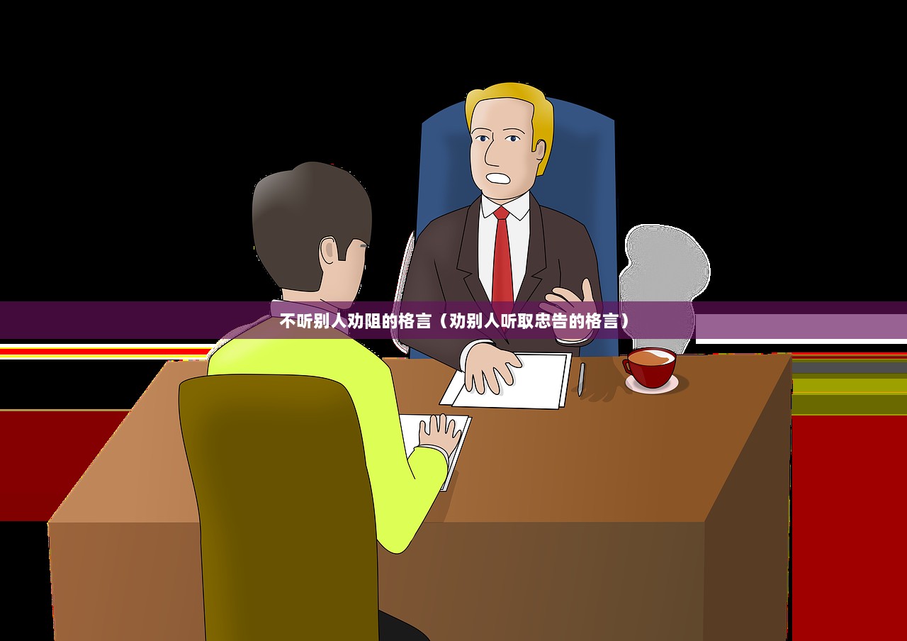 不听别人劝阻的格言(劝别人听取忠告的格言) 第1张 不听别人劝阻的格言(劝别人听取忠告的格言) 第1张