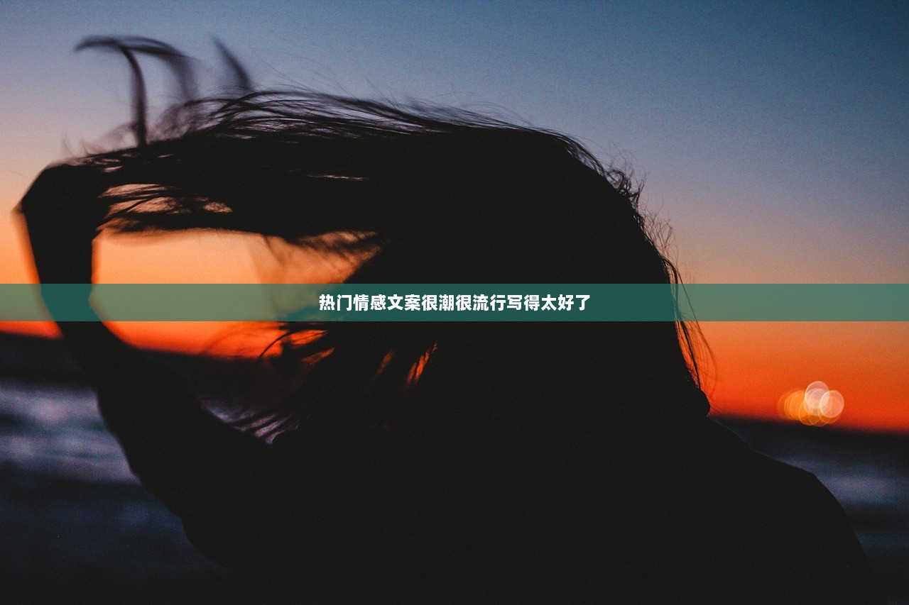 热门情感文案很潮很流行写得太好了