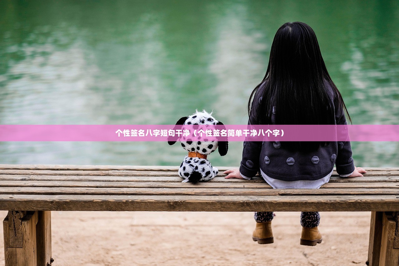 个性签名八字短句干净(个性签名简单干净八个字) 第1张 个性签名八字短句干净(个性签名简单干净八个字) 第1张