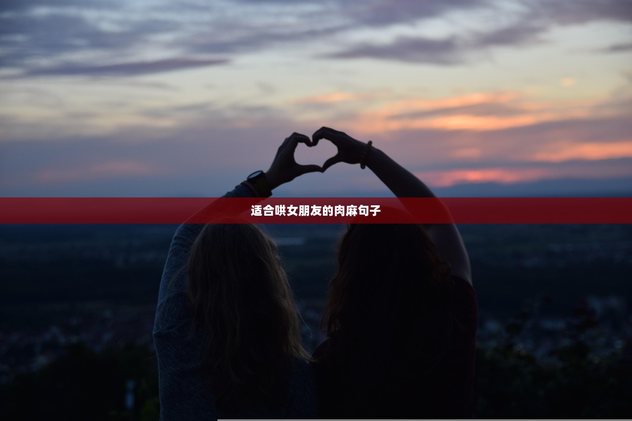 适合哄女朋友的肉麻句子