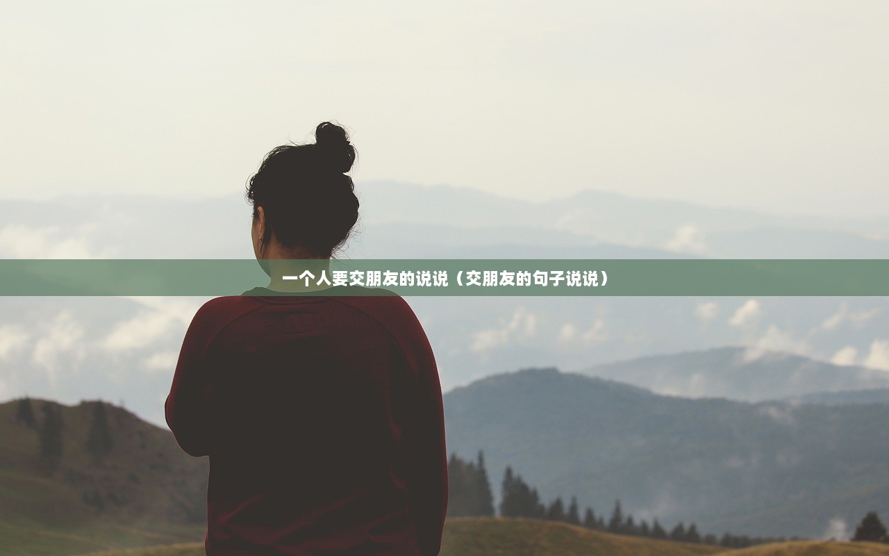 一个人要交朋友的说说（交朋友的句子说说）  第1张